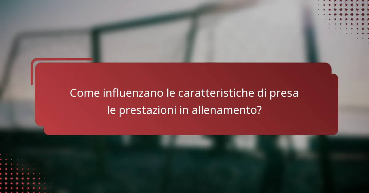 Come influenzano le caratteristiche di presa le prestazioni in allenamento?