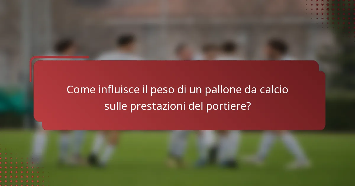Come influisce il peso di un pallone da calcio sulle prestazioni del portiere?