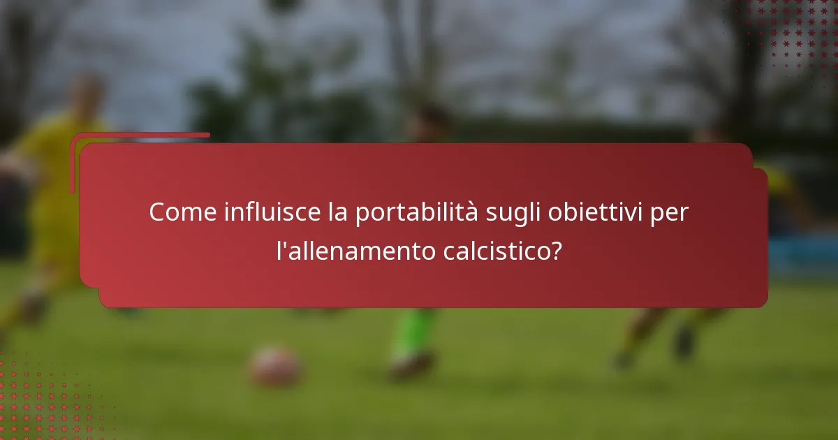 Come influisce la portabilità sugli obiettivi per l'allenamento calcistico?