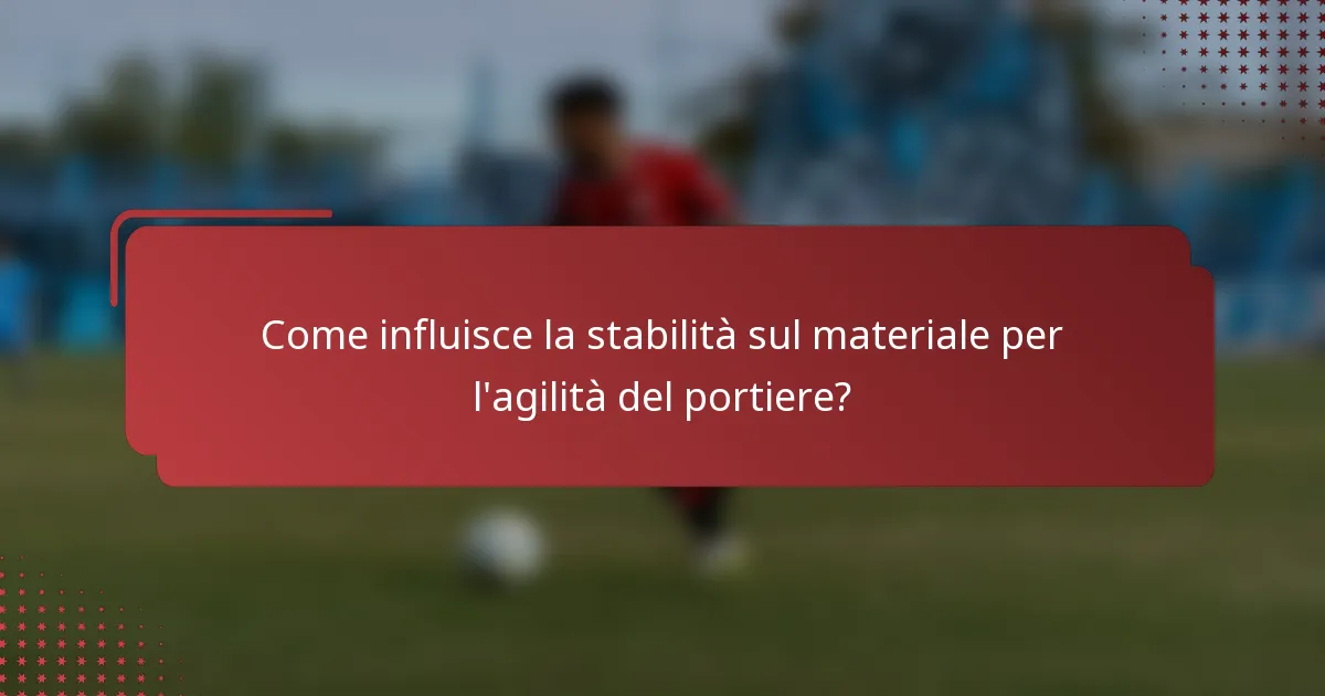 Come influisce la stabilità sul materiale per l'agilità del portiere?