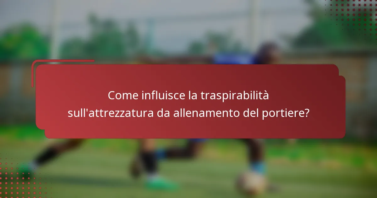 Come influisce la traspirabilità sull'attrezzatura da allenamento del portiere?