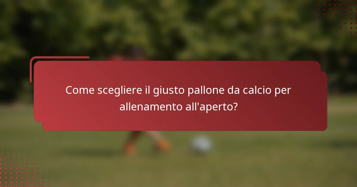 Come scegliere il giusto pallone da calcio per allenamento all'aperto?