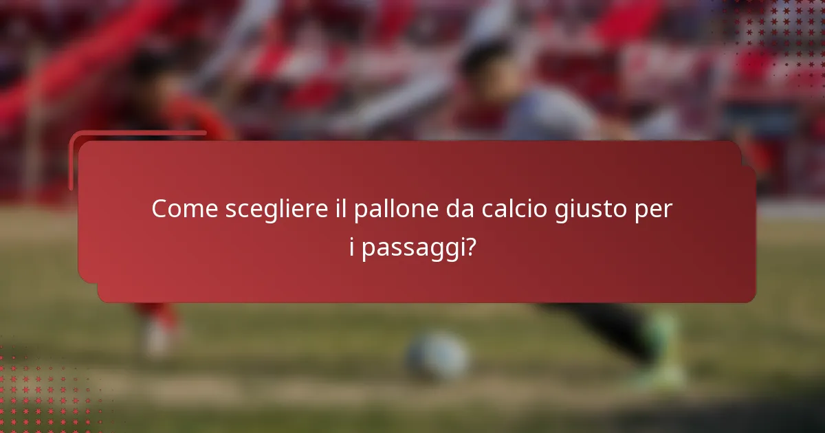 Come scegliere il pallone da calcio giusto per i passaggi?