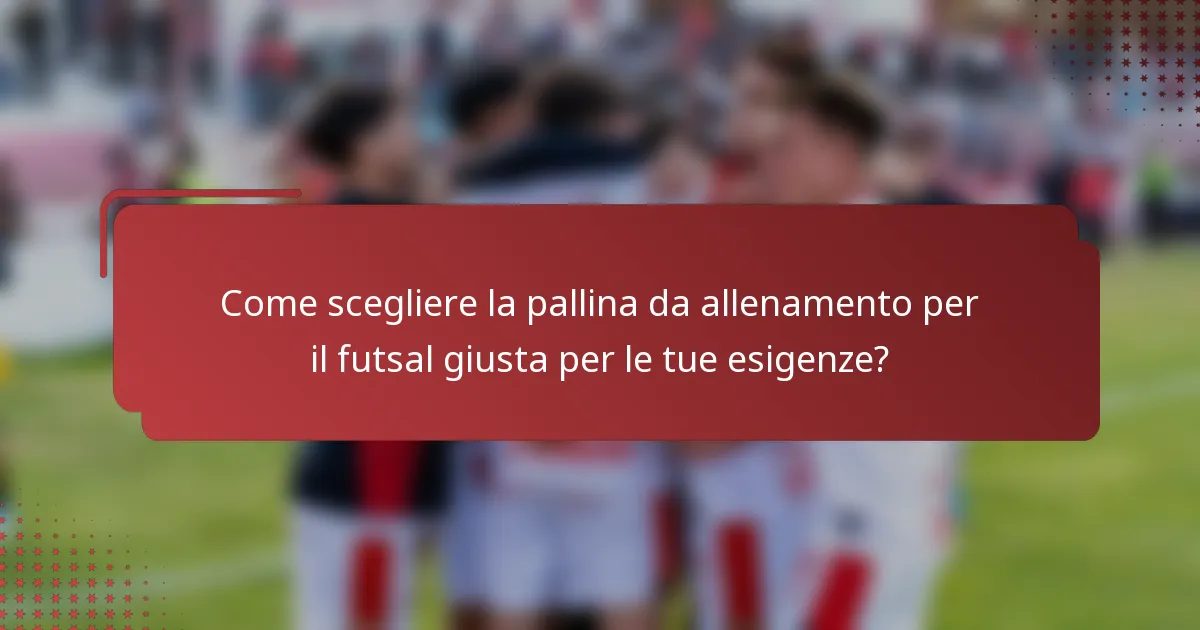 Come scegliere la pallina da allenamento per il futsal giusta per le tue esigenze?