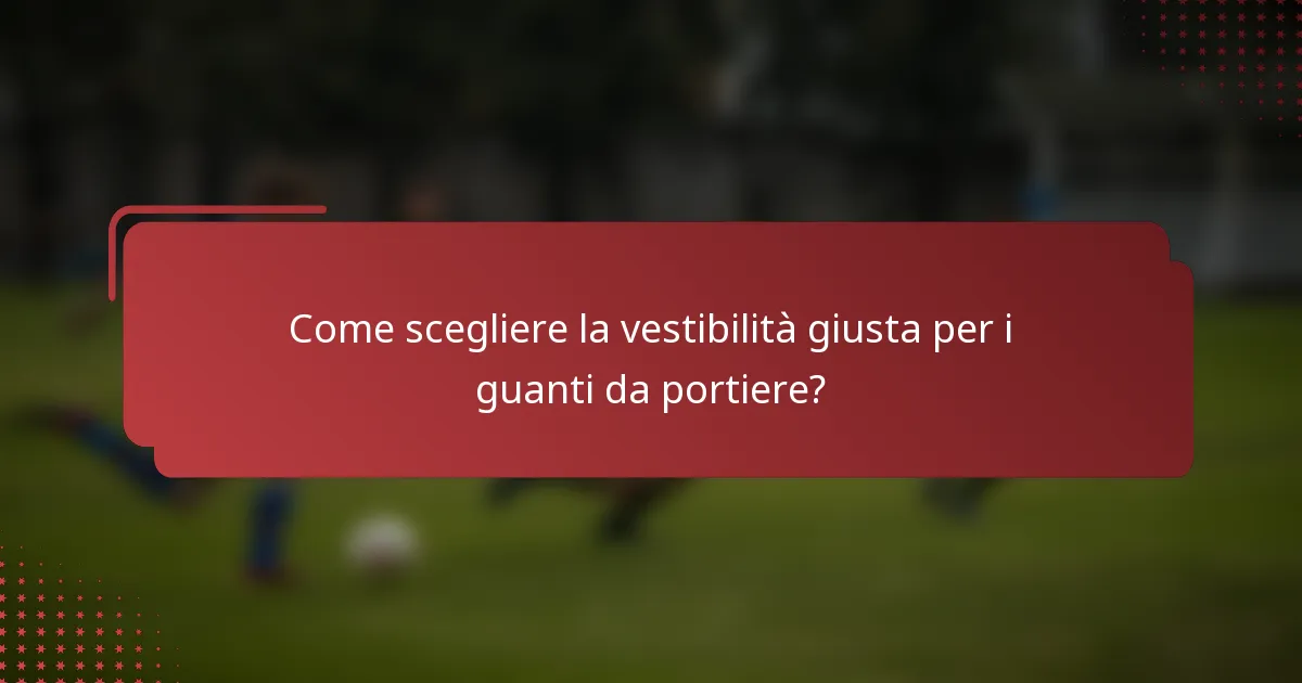 Come scegliere la vestibilità giusta per i guanti da portiere?