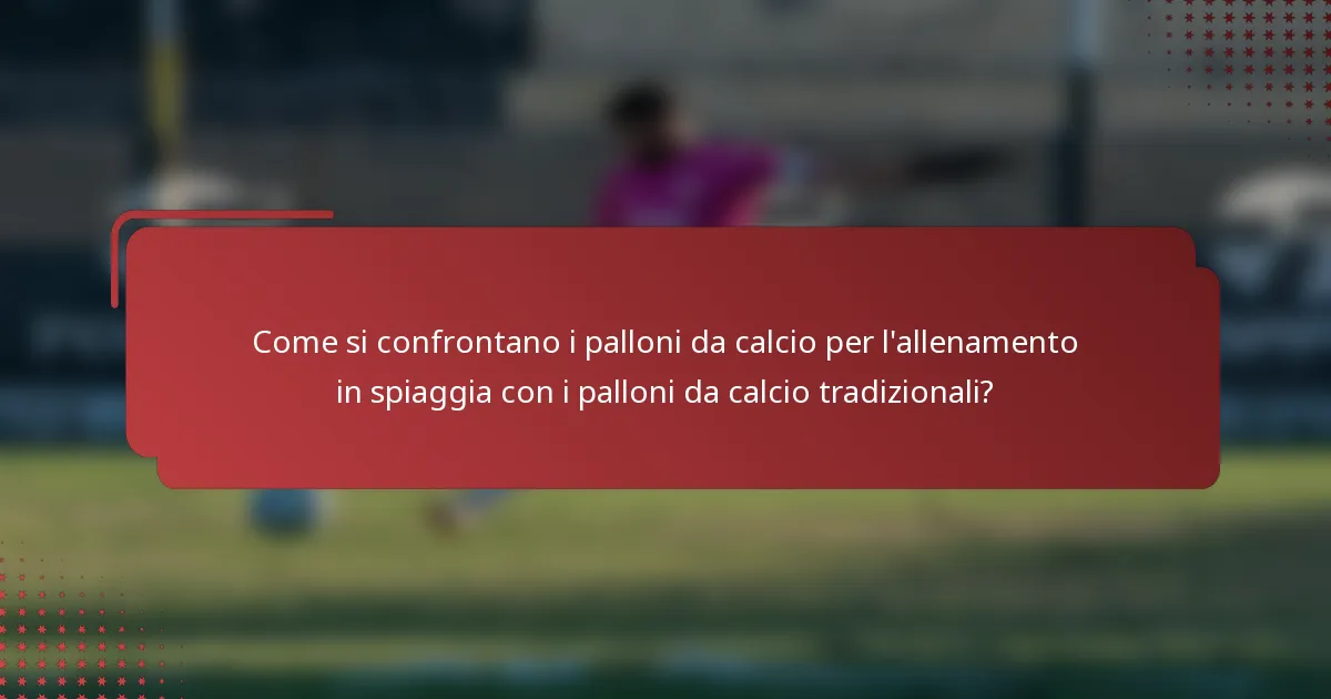 Come si confrontano i palloni da calcio per l'allenamento in spiaggia con i palloni da calcio tradizionali?
