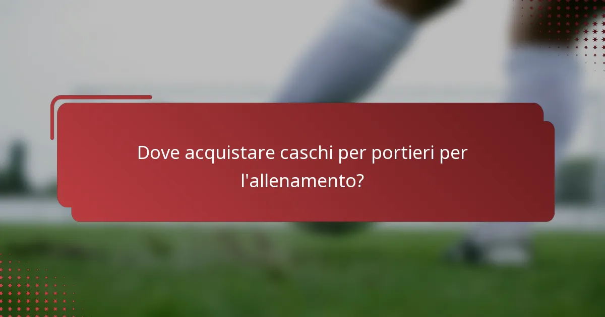 Dove acquistare caschi per portieri per l'allenamento?