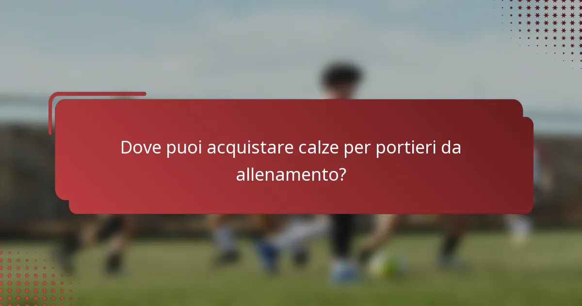 Dove puoi acquistare calze per portieri da allenamento?