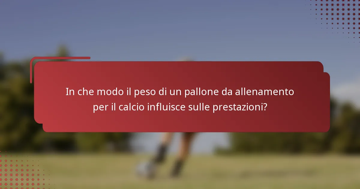 In che modo il peso di un pallone da allenamento per il calcio influisce sulle prestazioni?