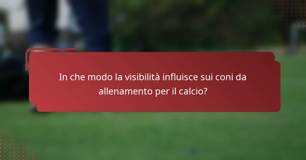 In che modo la visibilità influisce sui coni da allenamento per il calcio?