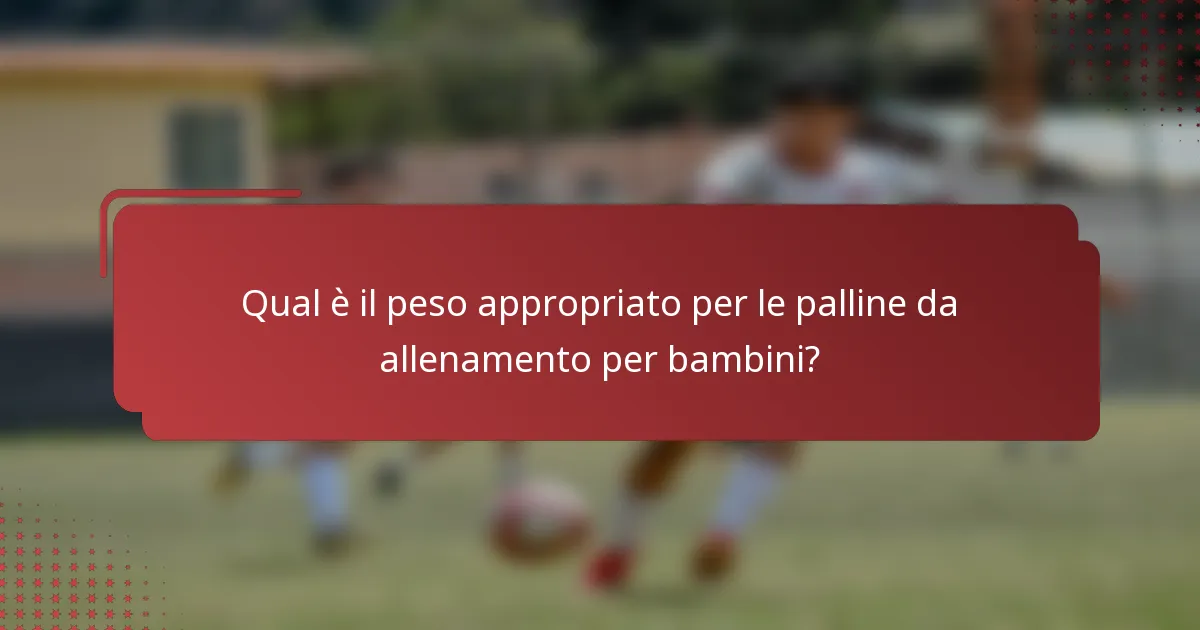 Qual è il peso appropriato per le palline da allenamento per bambini?