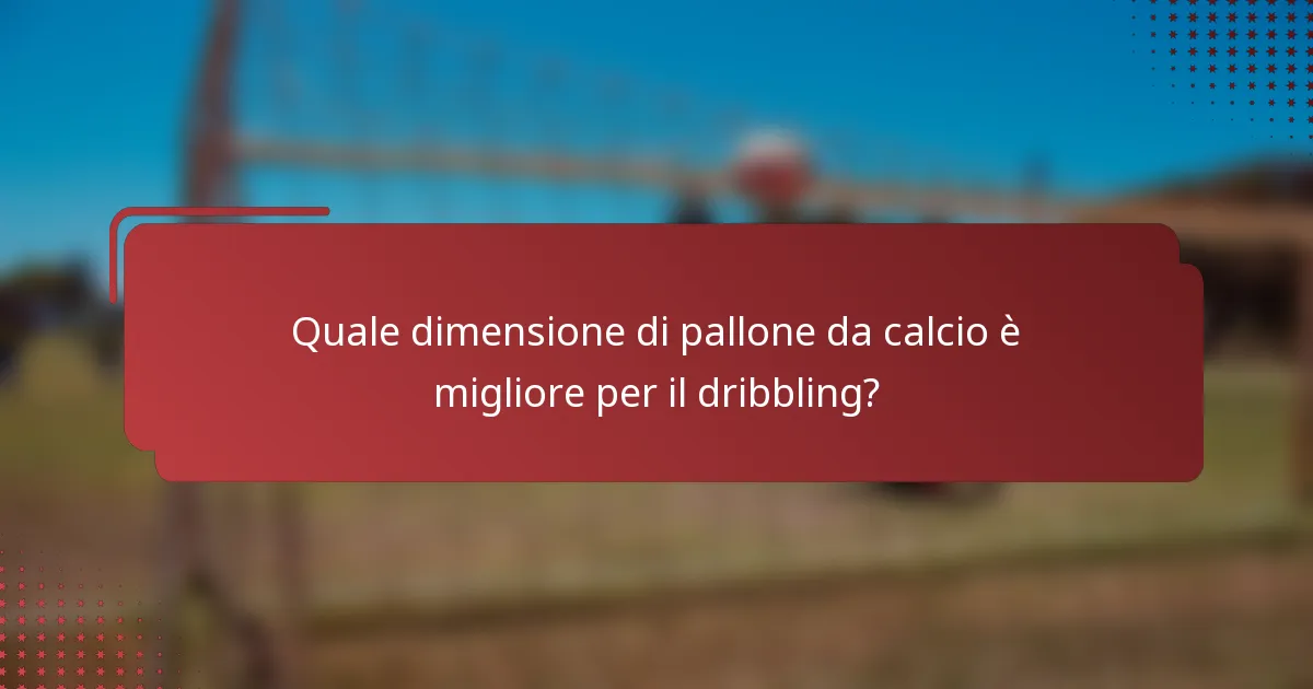 Quale dimensione di pallone da calcio è migliore per il dribbling?