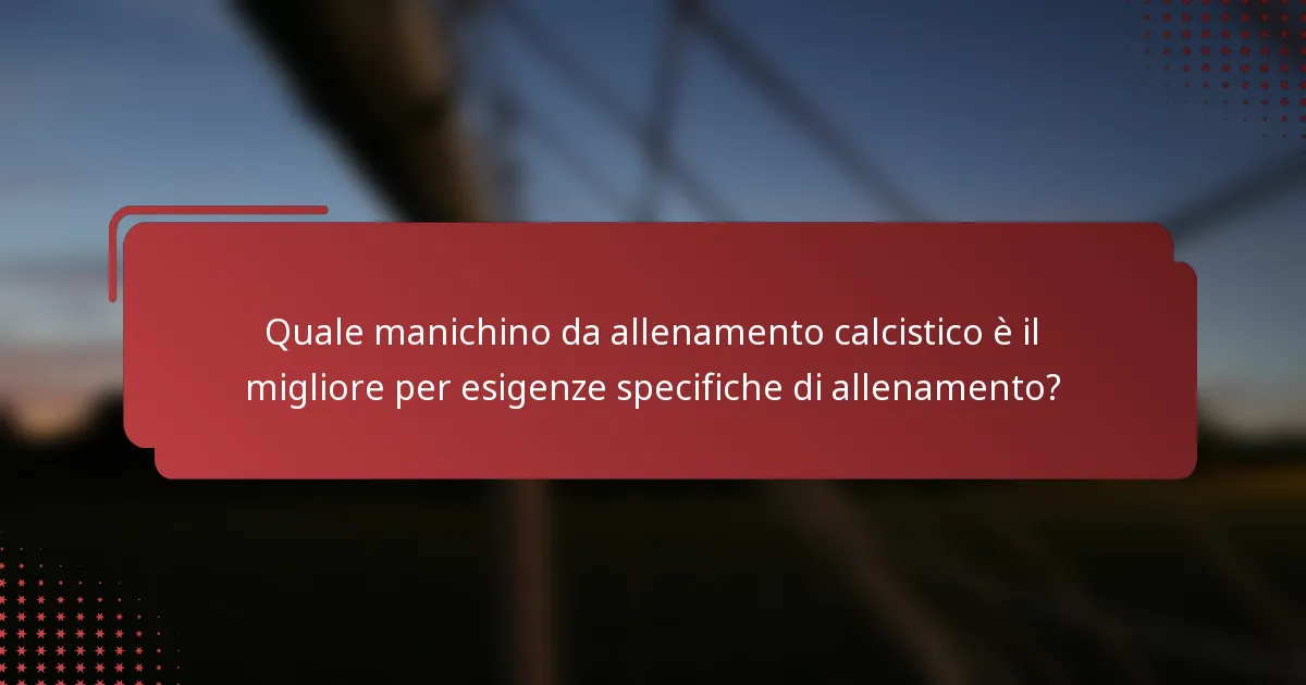 Quale manichino da allenamento calcistico è il migliore per esigenze specifiche di allenamento?