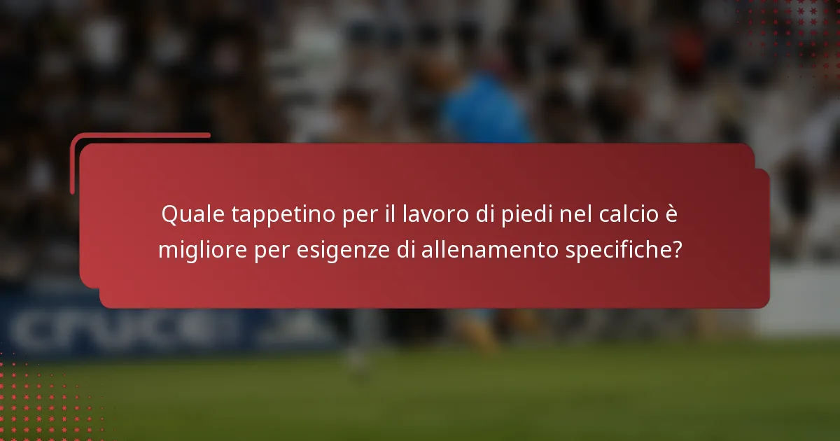 Quale tappetino per il lavoro di piedi nel calcio è migliore per esigenze di allenamento specifiche?