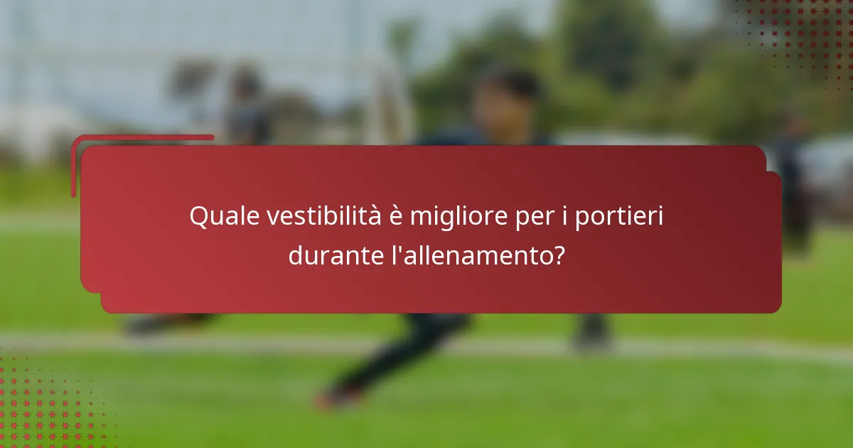 Quale vestibilità è migliore per i portieri durante l'allenamento?