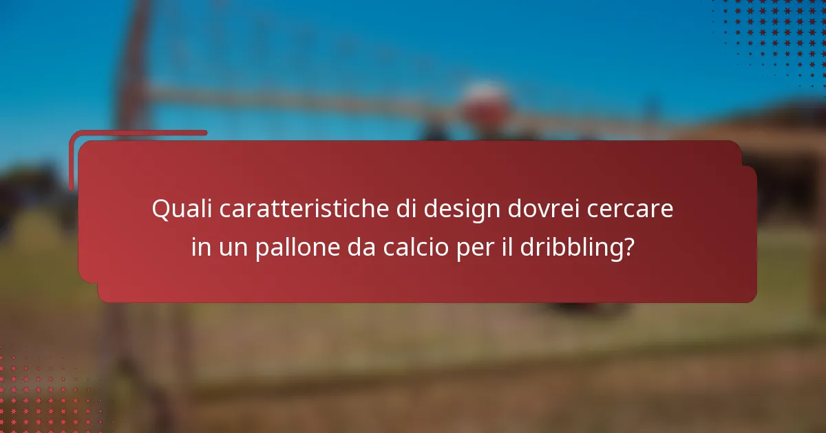 Quali caratteristiche di design dovrei cercare in un pallone da calcio per il dribbling?