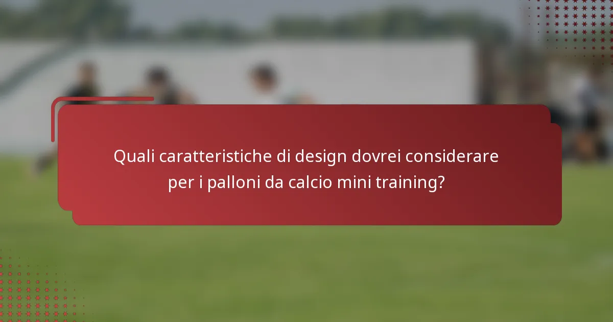 Quali caratteristiche di design dovrei considerare per i palloni da calcio mini training?