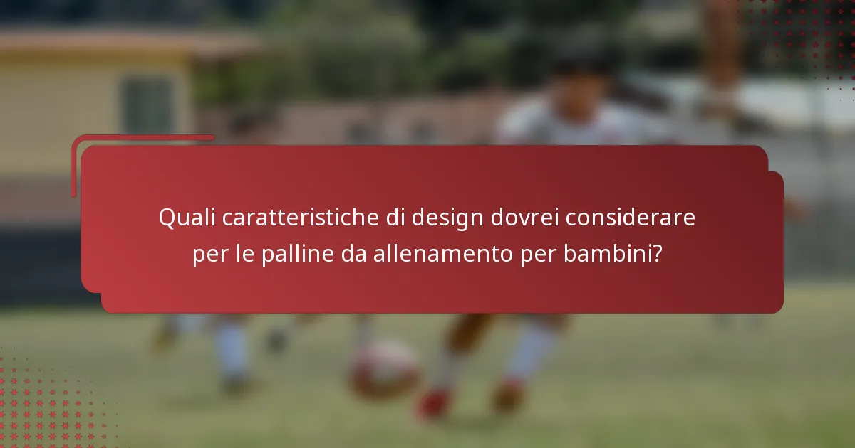 Quali caratteristiche di design dovrei considerare per le palline da allenamento per bambini?