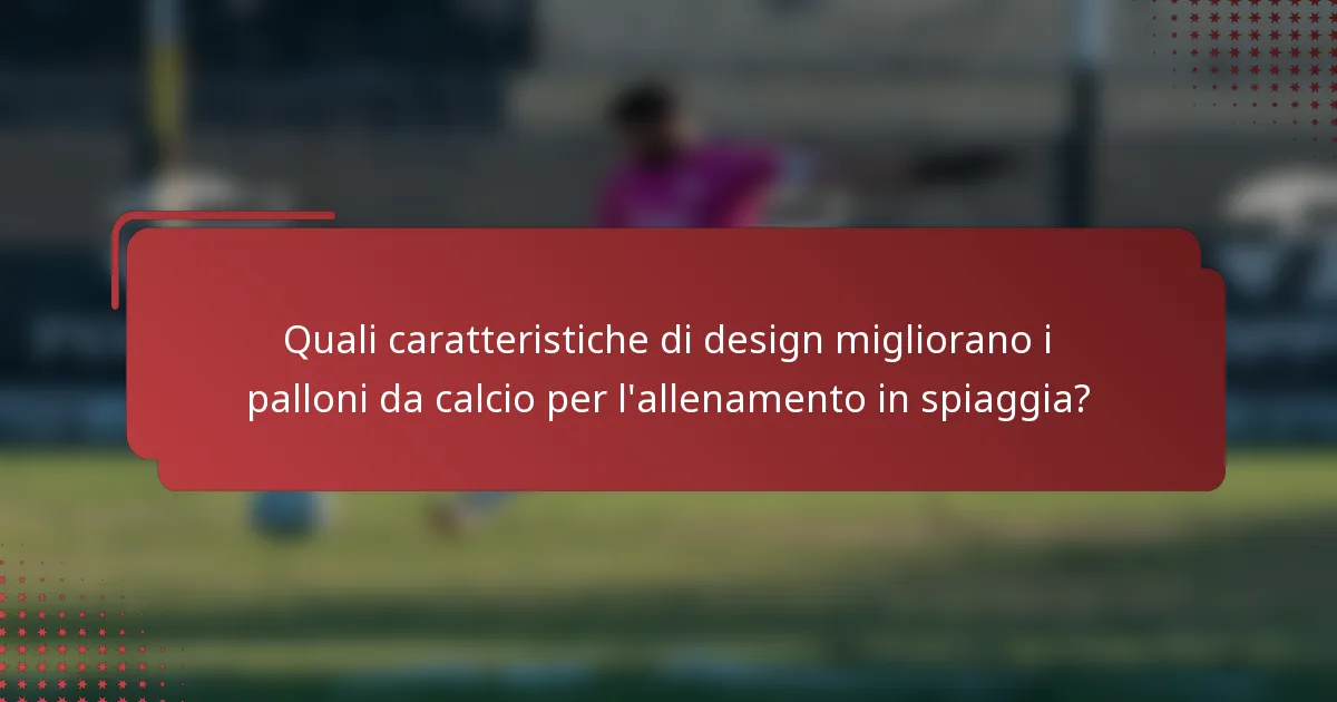 Quali caratteristiche di design migliorano i palloni da calcio per l'allenamento in spiaggia?