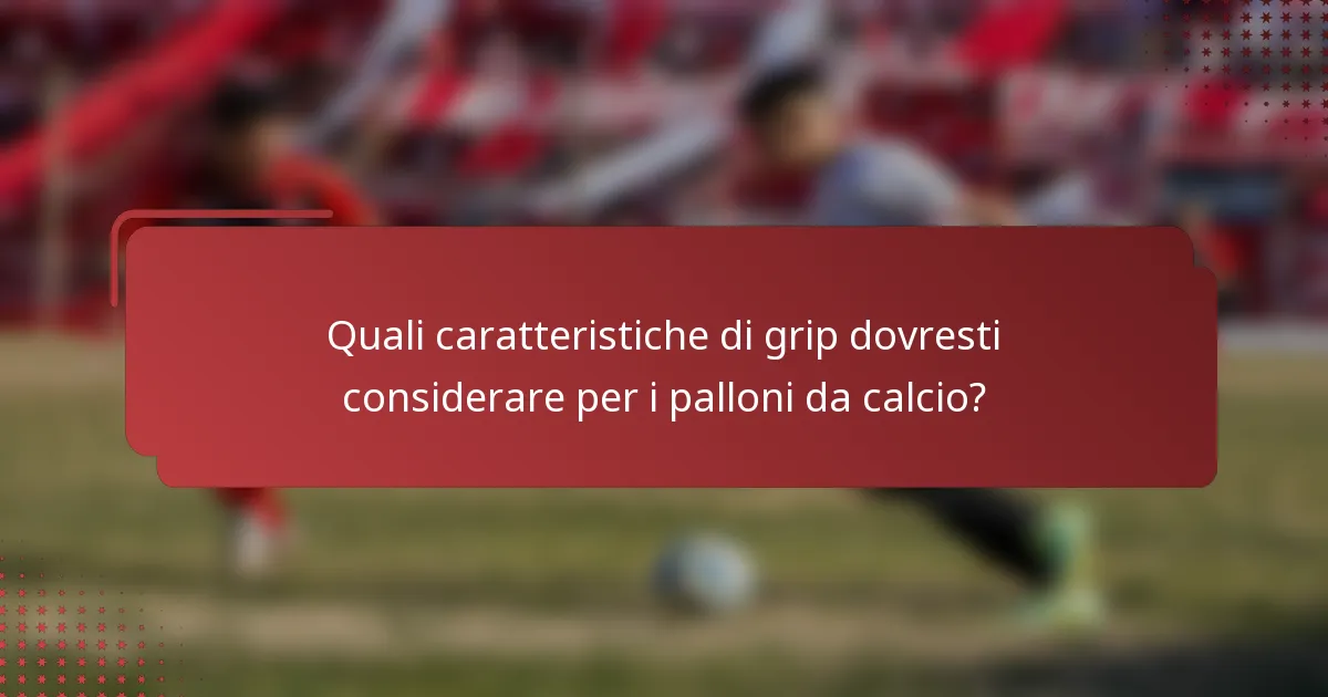 Quali caratteristiche di grip dovresti considerare per i palloni da calcio?