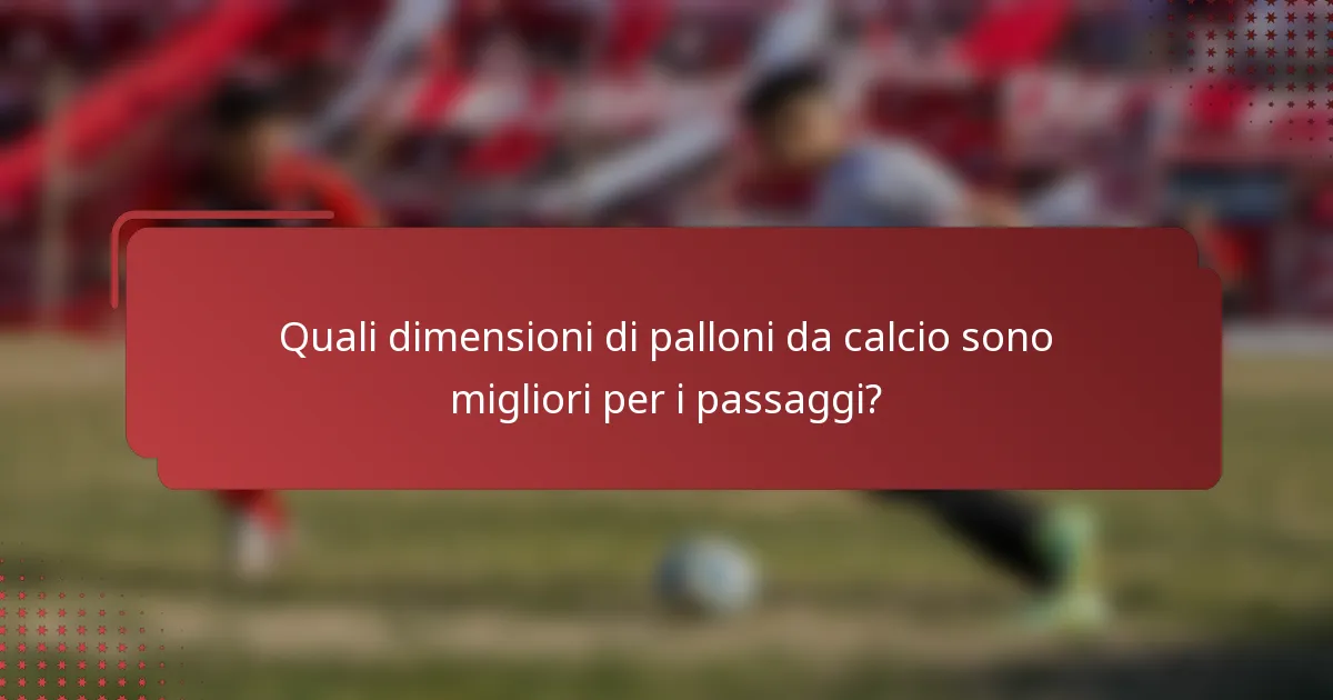 Quali dimensioni di palloni da calcio sono migliori per i passaggi?