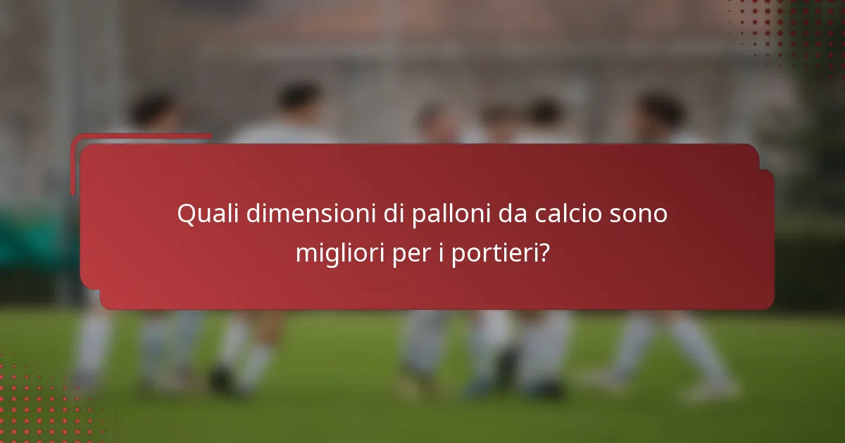 Quali dimensioni di palloni da calcio sono migliori per i portieri?