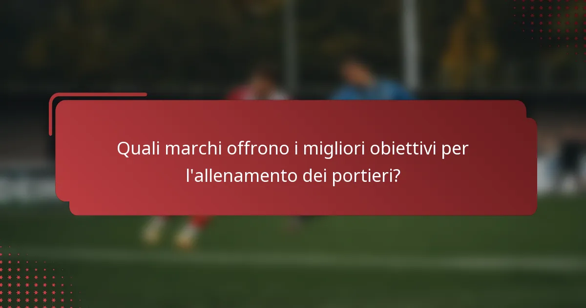 Quali marchi offrono i migliori obiettivi per l'allenamento dei portieri?