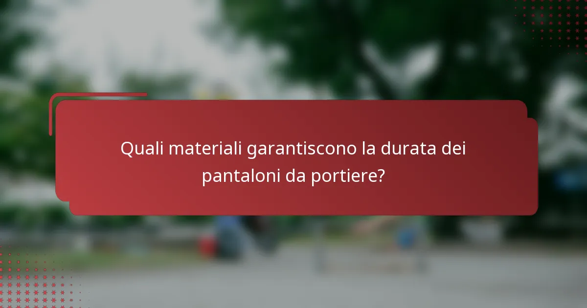 Quali materiali garantiscono la durata dei pantaloni da portiere?