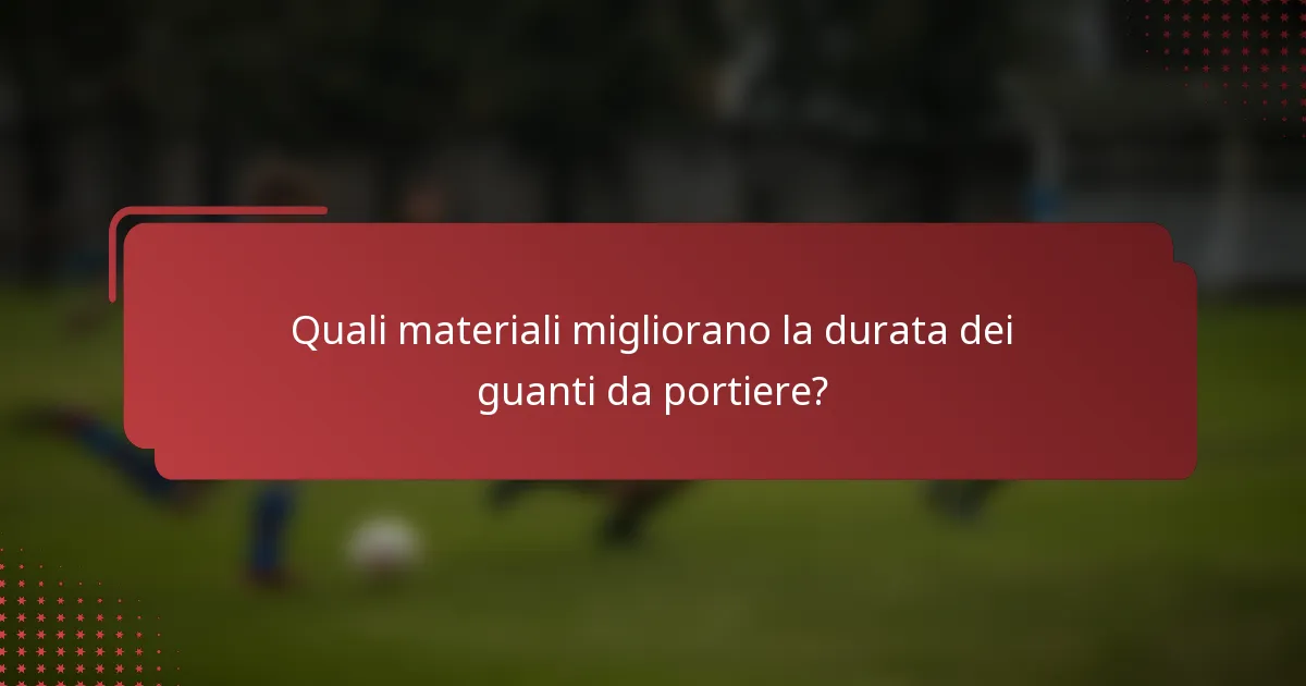 Quali materiali migliorano la durata dei guanti da portiere?