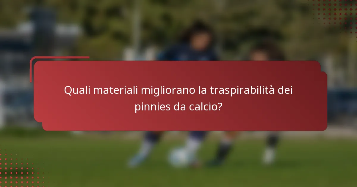 Quali materiali migliorano la traspirabilità dei pinnies da calcio?