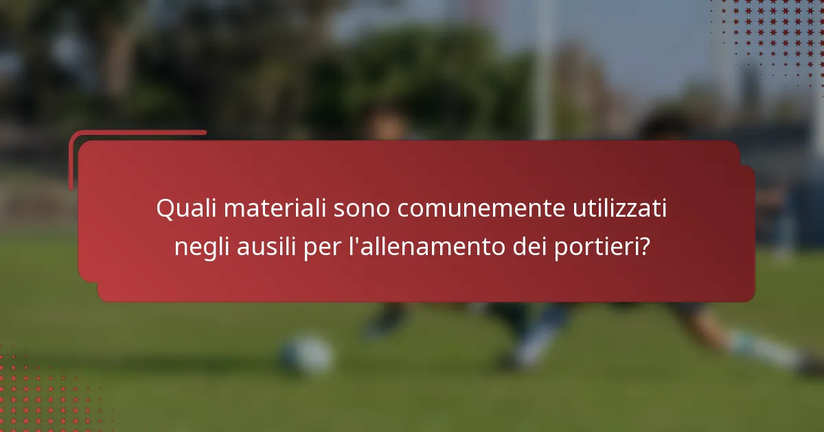 Quali materiali sono comunemente utilizzati negli ausili per l'allenamento dei portieri?
