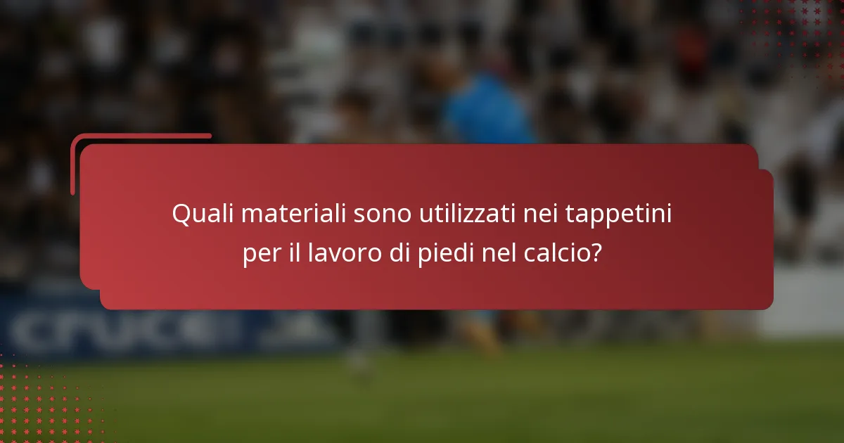 Quali materiali sono utilizzati nei tappetini per il lavoro di piedi nel calcio?