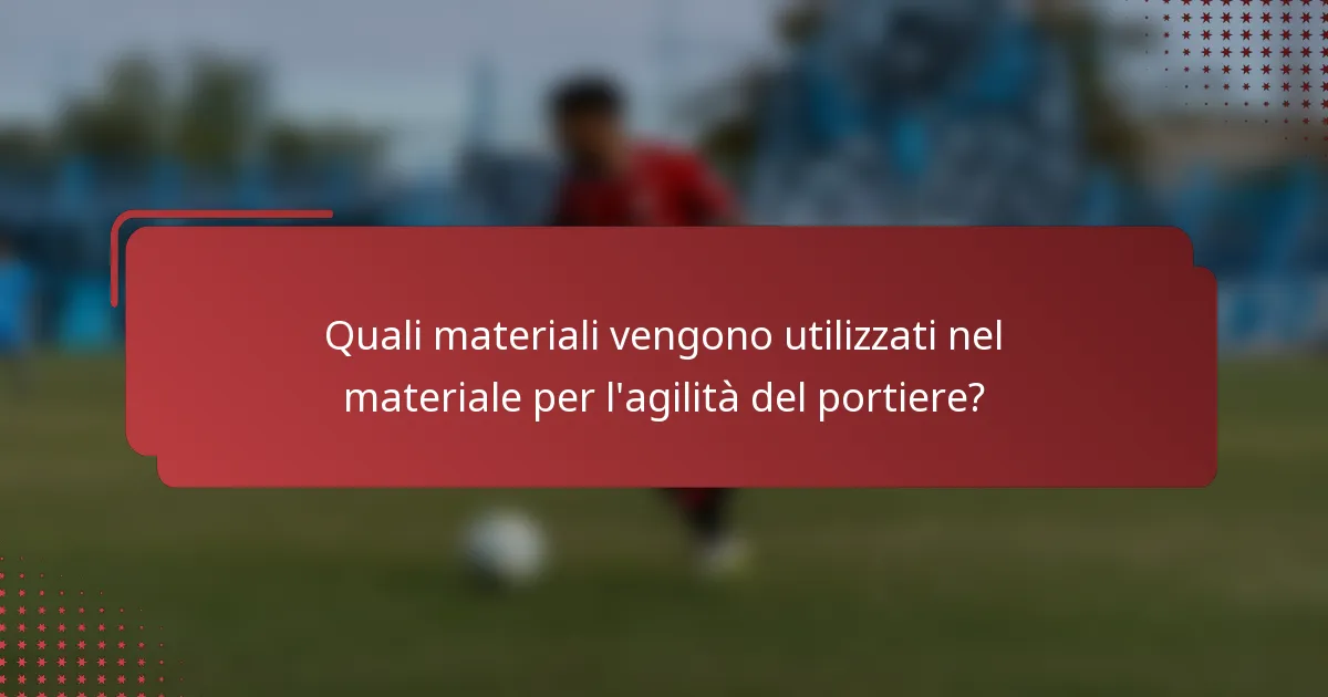 Quali materiali vengono utilizzati nel materiale per l'agilità del portiere?