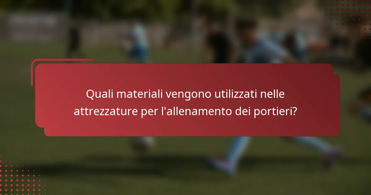 Quali materiali vengono utilizzati nelle attrezzature per l'allenamento dei portieri?