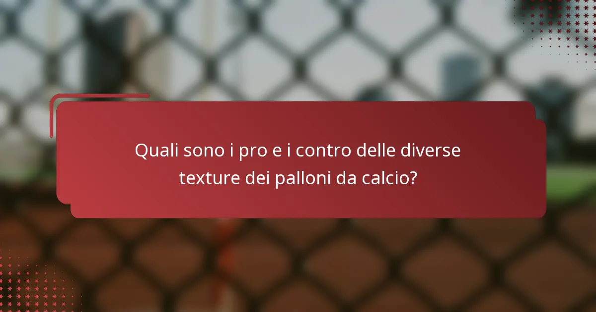 Quali sono i pro e i contro delle diverse texture dei palloni da calcio?