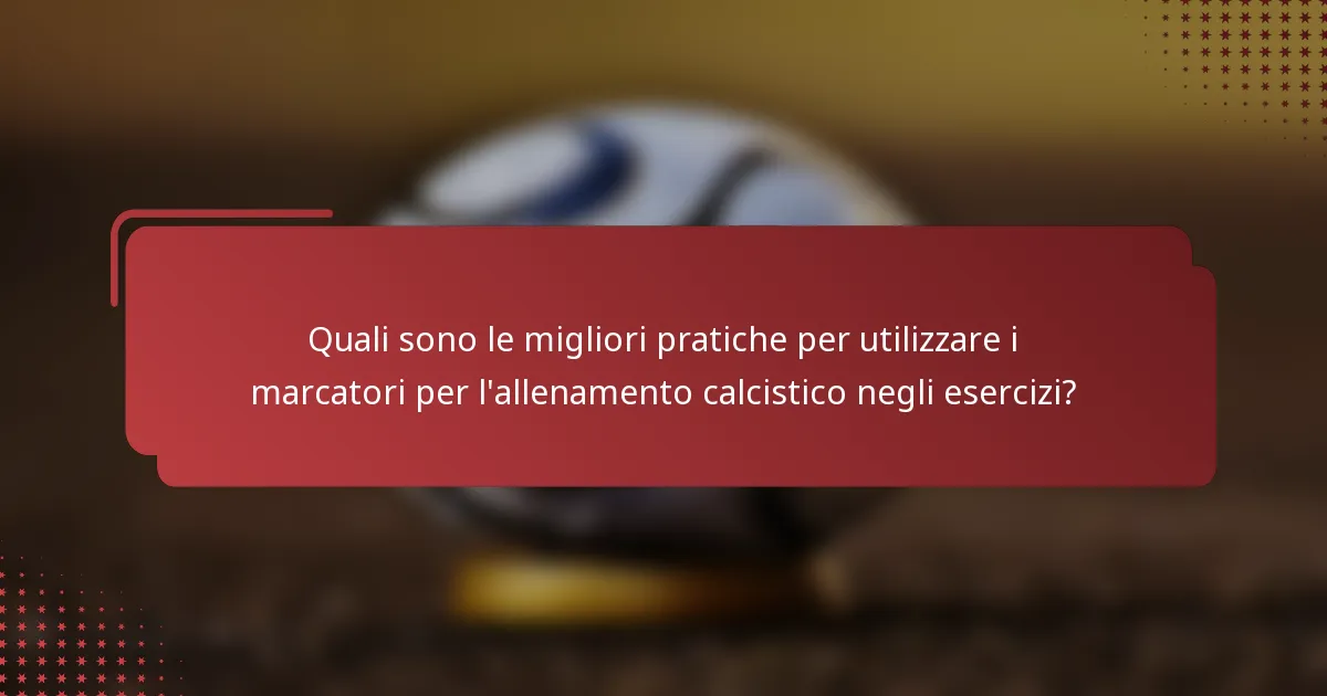 Quali sono le migliori pratiche per utilizzare i marcatori per l'allenamento calcistico negli esercizi?