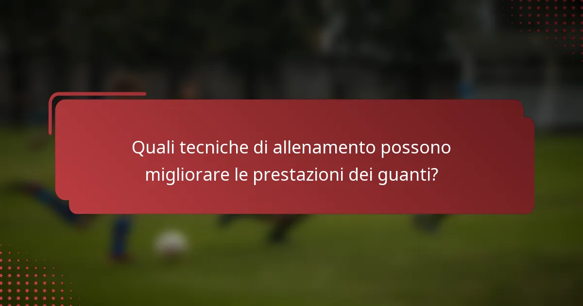 Quali tecniche di allenamento possono migliorare le prestazioni dei guanti?